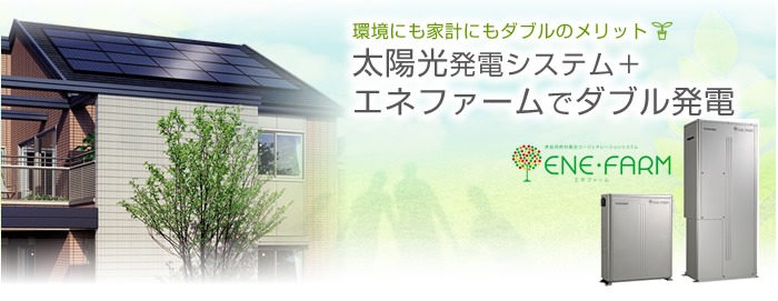 環境にも家計にもダブルのメリット太陽光発電システム+エネファームでダブル発電